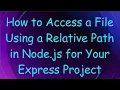 How to Access a File Using a Relative Path in Node js for Your Express Project