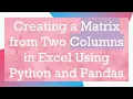 Creating a Matrix from Two Columns in Excel Using Python and Pandas