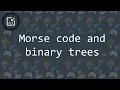 Morse code and binary trees - Inside code