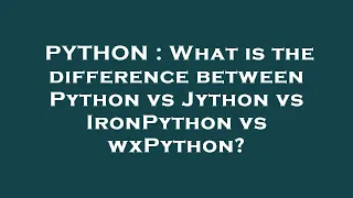 PYTHON What is the difference between Python vs Jython vs IronPython vs wxPython