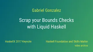 Gabriel Gonzalez - Scrap Your Bounds Checks with Liquid Haskell HaskellX 2017 Keynote