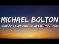 Michael Bolton - How Am I Supposed To Live Without You (Lyrics)