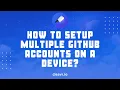 How to setup multiple GitHub accounts on a device