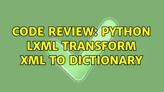 Code Review Python lxml transform xml to dictionary