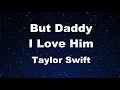 Karaoke♬ But Daddy I Love Him - Taylor Swift 【No Guide Melody】 Instrumental, Lyric