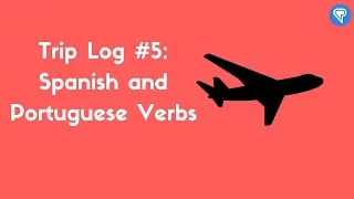 Trip Log #5: Spanish and Portuguese Verbs