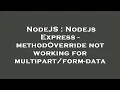 NodeJS Nodejs Express - methodOverride not working for