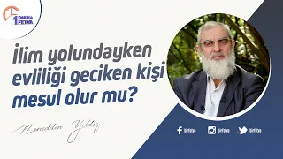 İlim yolundayken evliliği geciken kişi mesul olur mu?