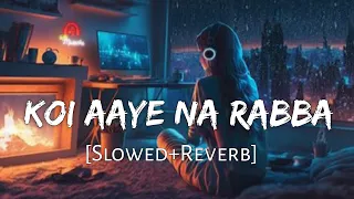 koi aaye na rabba slowed reverb b praak daaka sad songs lofi music channel