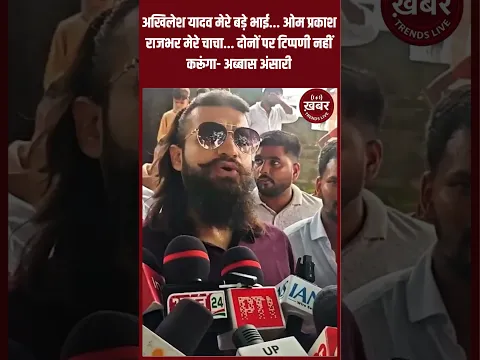 अखिलेश यादव मेरे बड़े भाई    ओम प्रकाश राजभर मेरे चाचा    दोनों पर टिप्पणी नहीं करूंगा    अब्बास