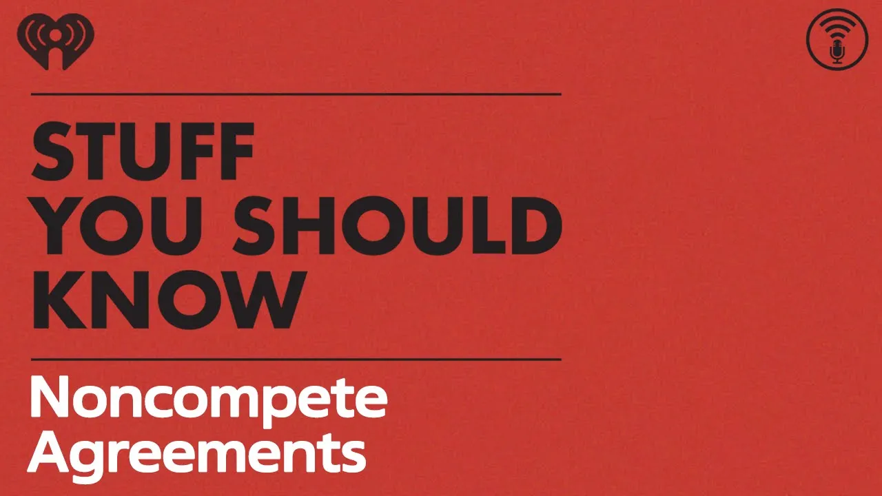 Noncompete Agreements, Come On | STUFF YOU SHOULD KNOW