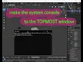 make the system console to the TOPMOST window