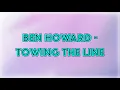 Ben Howard - Towing The Line • Lyrics