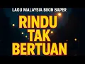 Download Lagu RINDU TAK BERTUAN | LAGU MALAYSIA BIKIN BAPER BRUTAL