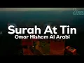 Surah Tin || Omar hisham al arabi