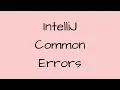IntelliJ Common Errors