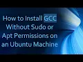How to Install GCC Without Sudo or Apt Permissions on an Ubuntu Machine