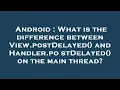 Android What is the difference between View postDelayed and Handler postDelayed on the main th