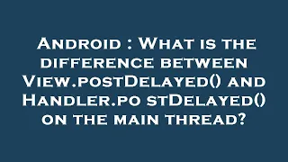Android What is the difference between View postDelayed and Handler postDelayed on the main th