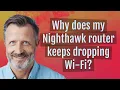 Why does my Nighthawk router keeps dropping Wi-Fi