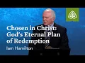 Download Lagu Ian Hamilton: Chosen in Christ: God's Eternal Plan of Redemption