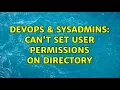 DevOps SysAdmins Can t set user permissions on directory 2 Solutions