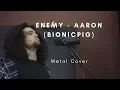 Download Lagu Aaron (BionicPIG) - Enemy | Metal Cover
