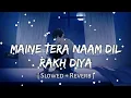 Download Lagu Maine Tera Naam Dil Rakh Diya (Slowed + Reverb) | Raghav Chaitanya, Shreya Ghoshal|Ak Lofi 