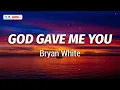 Bryan White - God Gave Me You (Lyrics)