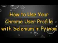 How to Use Your Chrome User Profile with Selenium in Python