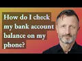 How do I check my bank account balance on my phone