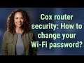 Cox router security How to change your Wi-Fi password