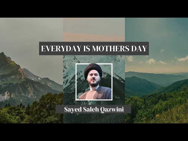 Everyday is Mother's Day - Sayed Saleh Qazwini - Friday Prayer