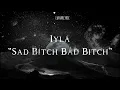 iyla - Sad B*tch Bad B*tch (Lyrics)