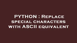 PYTHON Replace special characters with ASCII equivalent
