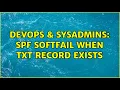 DevOps SysAdmins SPF Softfail when Txt Record Exists