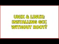 Unix Linux Installing gcc without root 2 Solutions