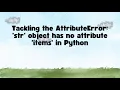 Tackling the AttributeError str object has no attribute items in Python