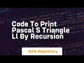 Code to print pascal s triangle ll by recursion