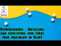 Downloading Installing and executing our first Java program in BlueJ