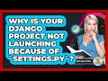 Why Is Your Django Project Not Launching Because Of settings py - Python Code School
