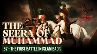 57 - The First Battle In Islam Badr (Seerah Of Muhammad S)