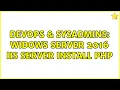 DevOps SysAdmins Widows Server 2016 IIS server install PHP
