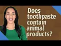 Does toothpaste contain animal products