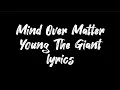 Download Lagu Young The Giant - Mind Over Matter Lyrics | 'Cause I'm a young man after all