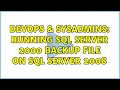 DevOps SysAdmins Running sql server 2000 backup file on sql server 2008 2 Solutions