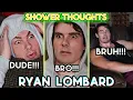 100 RYAN LOMBARD SHOWER THOUGHTS That will snap your mind in half