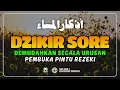 Dzikir Sore Sesuai Sunnah Rasulullah ﷺ | Penentram Hati \u0026 Perlindungan Malam