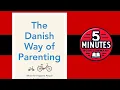 The Danish Way of Parenting by Jessica J Alexander and Iben D Sandahl 5 Minute Book Summary