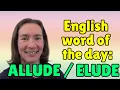 English Words of the Day ALLUDE ELUDE
